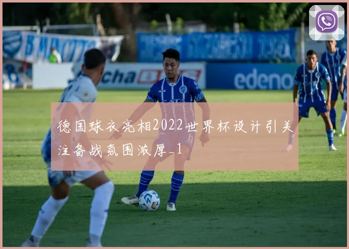德国球衣亮相2022世界杯设计引关注备战氛围浓厚_1