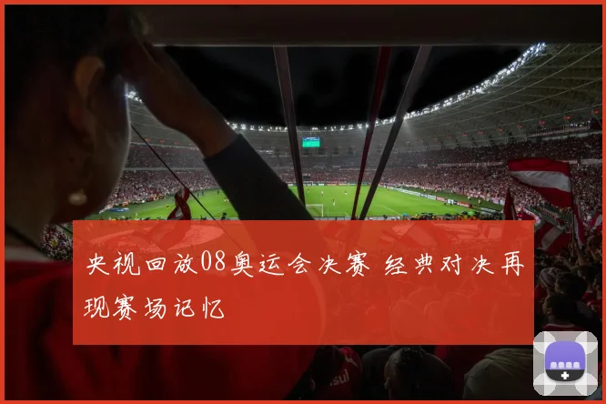 央视回放08奥运会决赛 经典对决再现赛场记忆