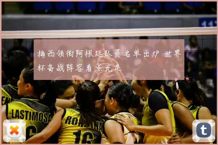 梅西领衔阿根廷队员名单出炉 世界杯备战阵容看点充足