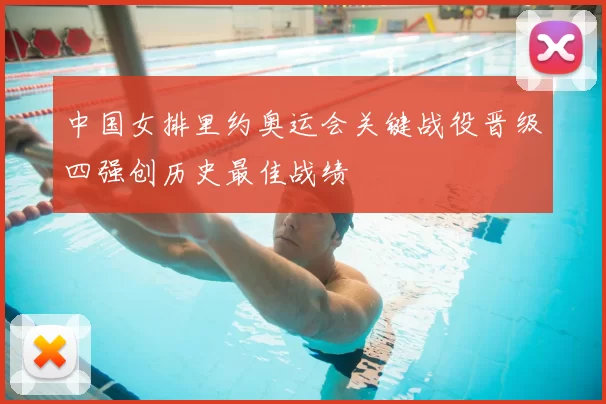 中国女排里约奥运会关键战役晋级四强创历史最佳战绩