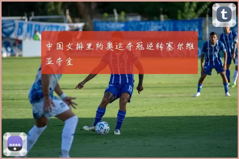 中国女排里约奥运夺冠逆转塞尔维亚夺金