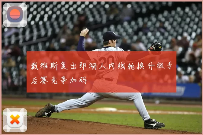 戴维斯复出即湖人内线轮换升级季后赛竞争加码