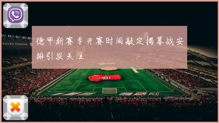 德甲新赛季开赛时间敲定揭幕战安排引发关注