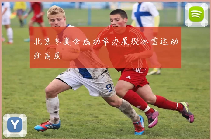 北京冬奥会成功举办展现冰雪运动新高度