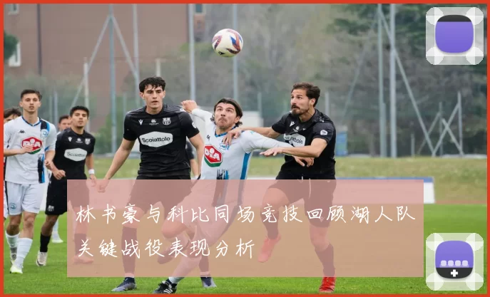 林书豪与科比同场竞技回顾湖人队关键战役表现分析