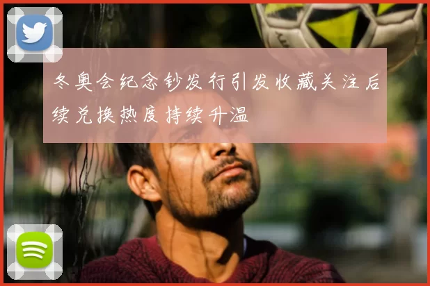 冬奥会纪念钞发行引发收藏关注后续兑换热度持续升温